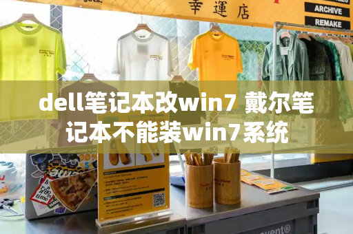 dell笔记本改win7 戴尔笔记本不能装win7系统-第1张图片-星选测评