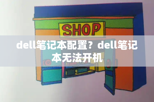 dell笔记本配置？dell笔记本无法开机-第1张图片-星选测评