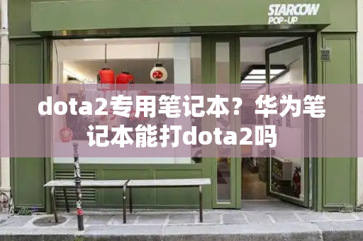 dota2专用笔记本？华为笔记本能打dota2吗