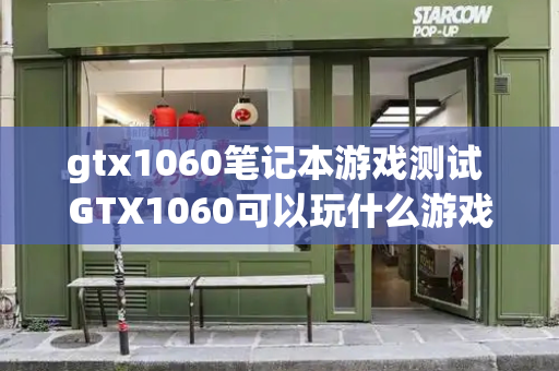 gtx1060笔记本游戏测试 GTX1060可以玩什么游戏