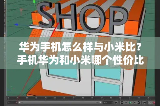 华为手机怎么样与小米比？手机华为和小米哪个性价比高