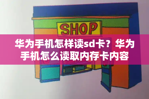 华为手机怎样读sd卡？华为手机怎么读取内存卡内容