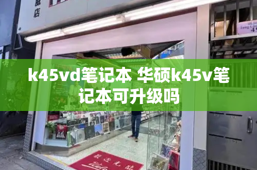 k45vd笔记本 华硕k45v笔记本可升级吗-第1张图片-星选测评