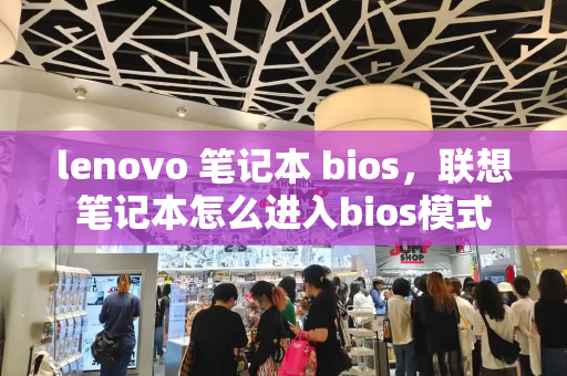 lenovo 笔记本 bios，联想笔记本怎么进入bios模式