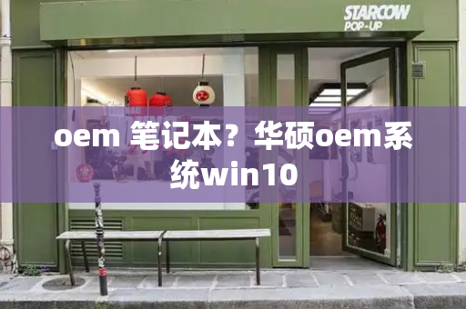 oem 笔记本？华硕oem系统win10-第1张图片-星选测评