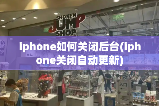 iphone如何关闭后台(iphone关闭自动更新)