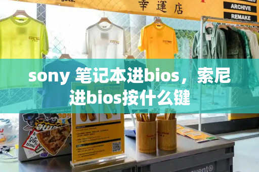 sony 笔记本进bios，索尼进bios按什么键