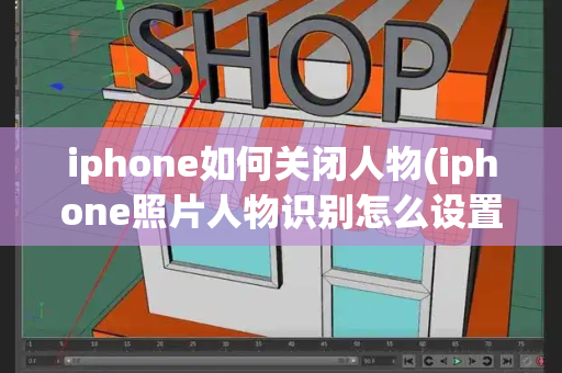 iphone如何关闭人物(iphone照片人物识别怎么设置)-第1张图片-星选测评