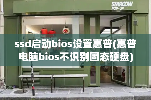 ssd启动bios设置惠普(惠普电脑bios不识别固态硬盘)