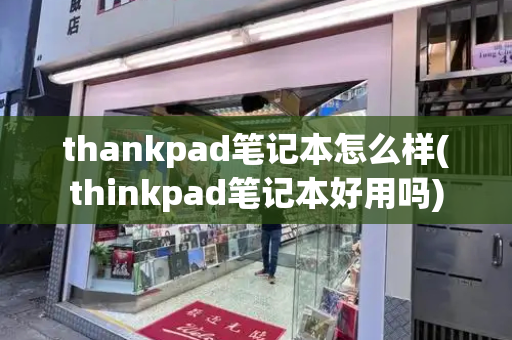 thankpad笔记本怎么样(thinkpad笔记本好用吗)-第1张图片-星选测评