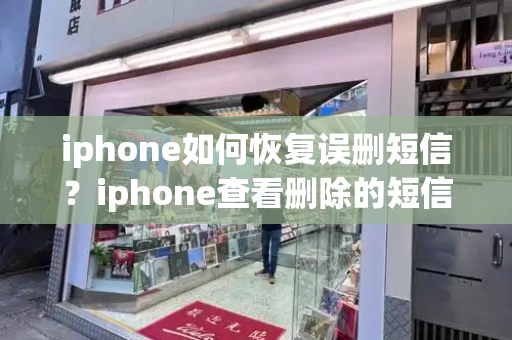 iphone如何恢复误删短信？iphone查看删除的短信