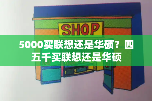 5000买联想还是华硕？四五千买联想还是华硕