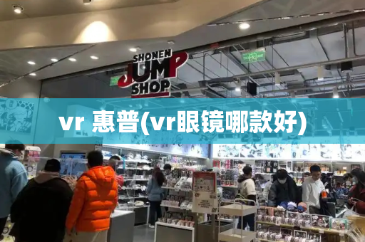 vr 惠普(vr眼镜哪款好)