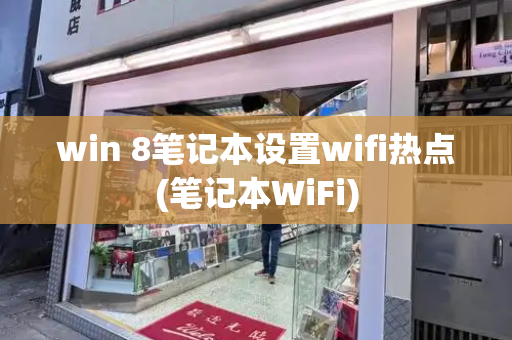 win 8笔记本设置wifi热点(笔记本WiFi)-第1张图片-星选测评