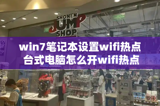 win7笔记本设置wifi热点 台式电脑怎么开wifi热点-第1张图片-星选测评