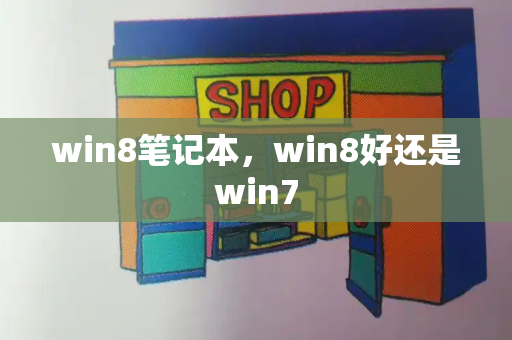 win8笔记本，win8好还是win7-第1张图片-星选测评