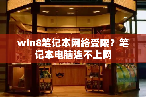 win8笔记本网络受限？笔记本电脑连不上网-第1张图片-星选测评