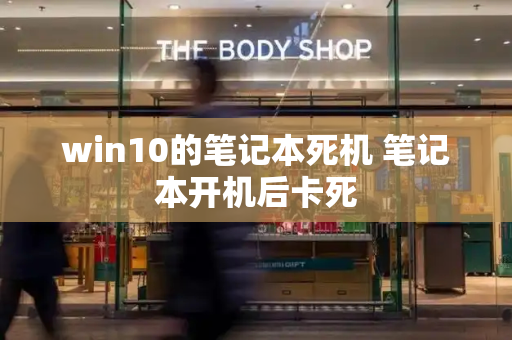 win10的笔记本死机 笔记本开机后卡死-第1张图片-星选测评