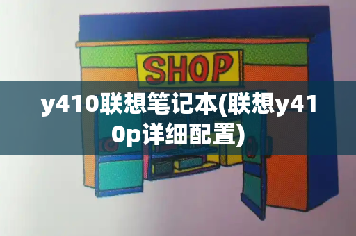 y410联想笔记本(联想y410p详细配置)-第1张图片-星选测评