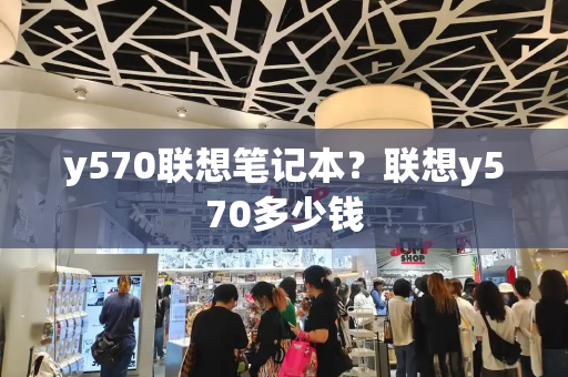 y570联想笔记本？联想y570多少钱-第1张图片-星选测评