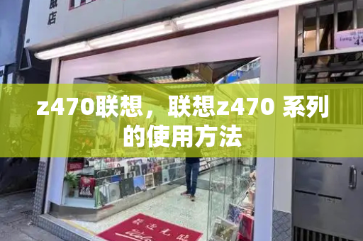 z470联想，联想z470 系列的使用方法-第1张图片-星选测评