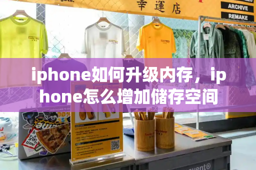 iphone如何升级内存，iphone怎么增加储存空间