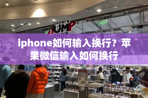 iphone如何输入换行？苹果微信输入如何换行-第1张图片-星选测评