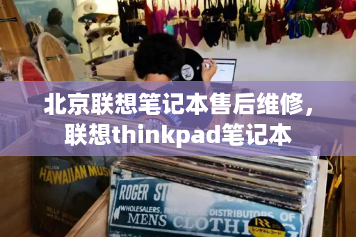 北京联想笔记本售后维修，联想thinkpad笔记本