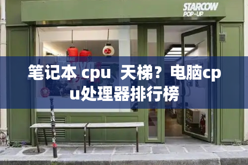 笔记本 cpu  天梯？电脑cpu处理器排行榜