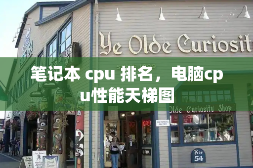 笔记本 cpu 排名，电脑cpu性能天梯图-第1张图片-星选测评