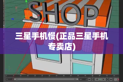 三星手机慢(正品三星手机专卖店)