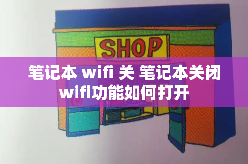 笔记本 wifi 关 笔记本关闭wifi功能如何打开-第1张图片-星选测评