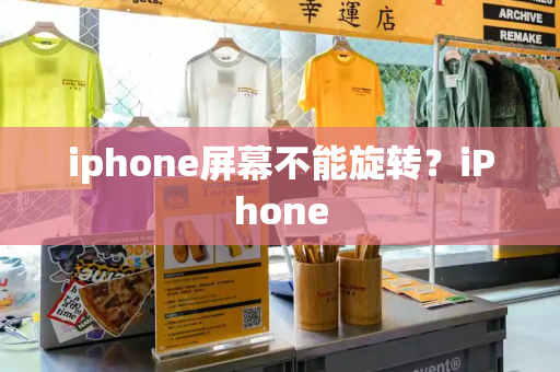 iphone屏幕不能旋转？iPhone-第1张图片-星选测评