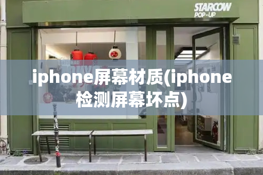 iphone屏幕材质(iphone检测屏幕坏点)-第1张图片-星选测评