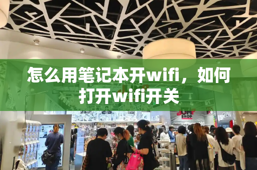 怎么用笔记本开wifi，如何打开wifi开关