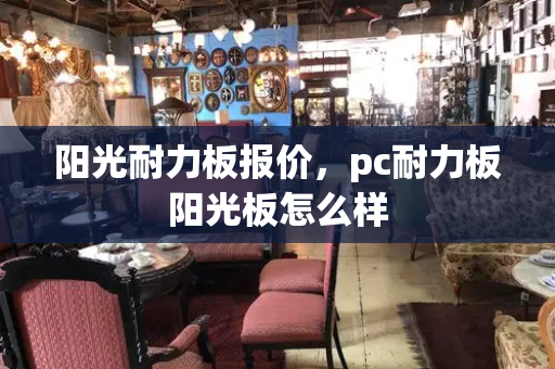 阳光耐力板报价，pc耐力板阳光板怎么样-第1张图片-星选值得买