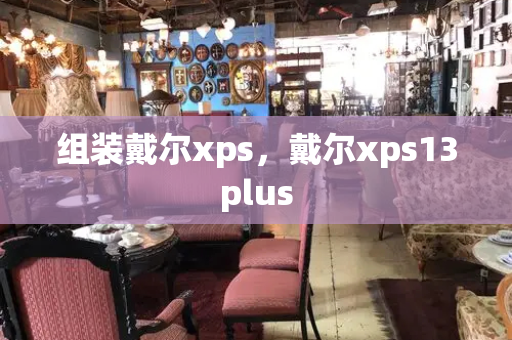 组装戴尔xps，戴尔xps13plus