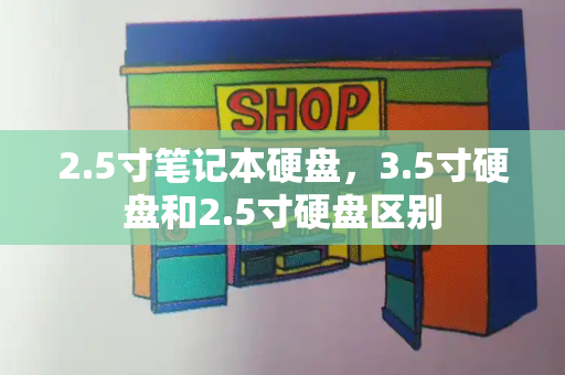 2.5寸笔记本硬盘，3.5寸硬盘和2.5寸硬盘区别-第1张图片-星选测评