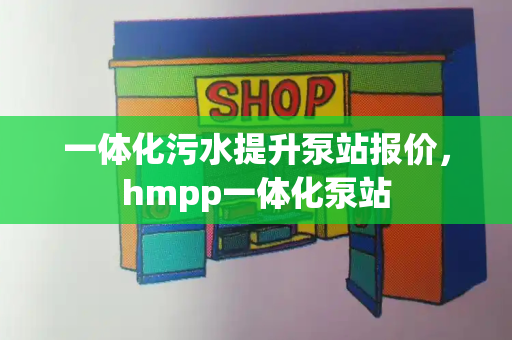 一体化污水提升泵站报价，hmpp一体化泵站