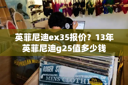 英菲尼迪ex35报价？13年英菲尼迪g25值多少钱