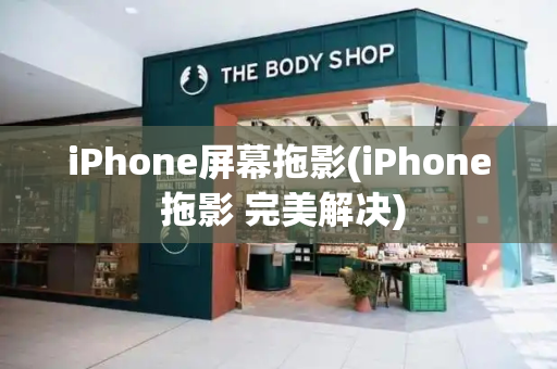 iPhone屏幕拖影(iPhone 拖影 完美解决)