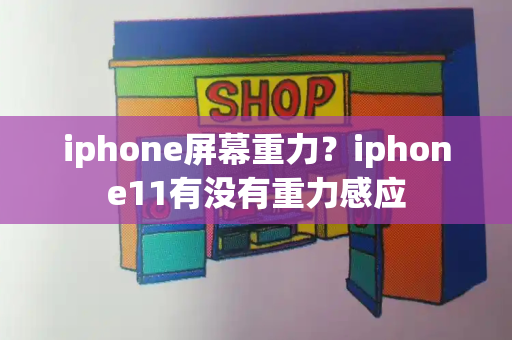 iphone屏幕重力？iphone11有没有重力感应