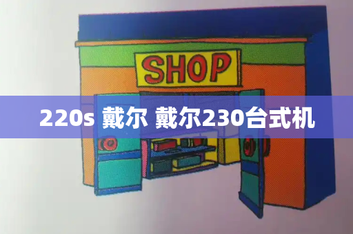 220s 戴尔 戴尔230台式机-第1张图片-星选测评