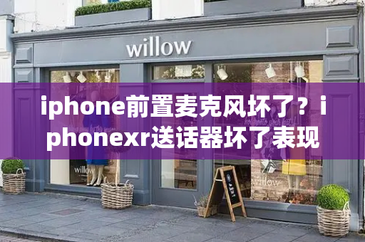 iphone前置麦克风坏了？iphonexr送话器坏了表现