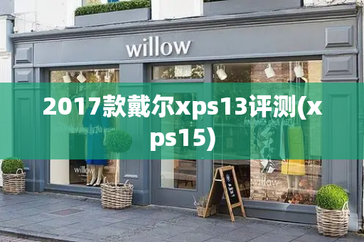 2017款戴尔xps13评测(xps15)