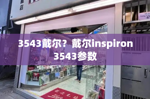 3543戴尔？戴尔inspiron3543参数