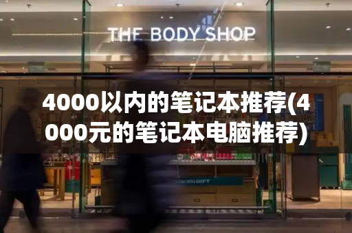 4000以内的笔记本推荐(4000元的笔记本电脑推荐)