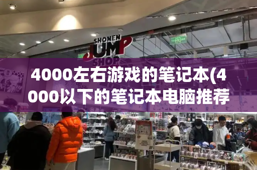 4000左右游戏的笔记本(4000以下的笔记本电脑推荐)-第1张图片-星选测评