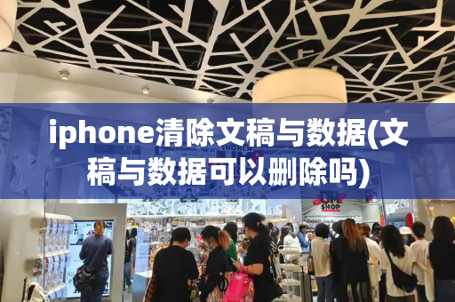 iphone清除文稿与数据(文稿与数据可以删除吗)