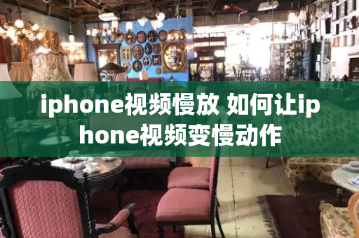 iphone视频慢放 如何让iphone视频变慢动作